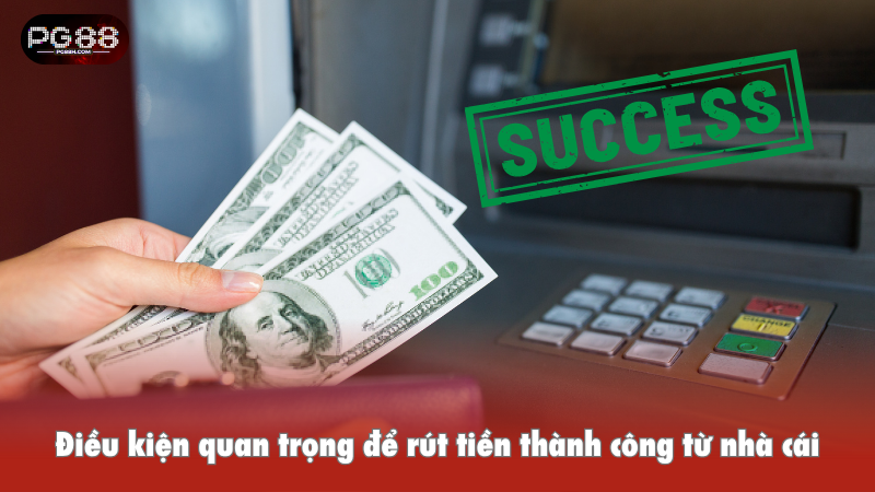 ?i?u ki?n quan tr?ng ?? rút ti?n thành c?ng t? nhà cái